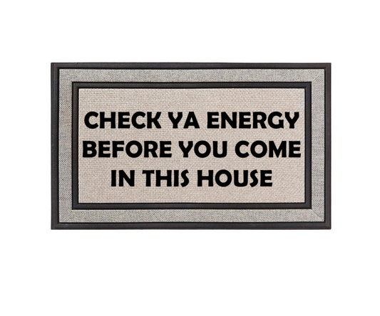 Check Ya Energy Before You Come In This House Doormat